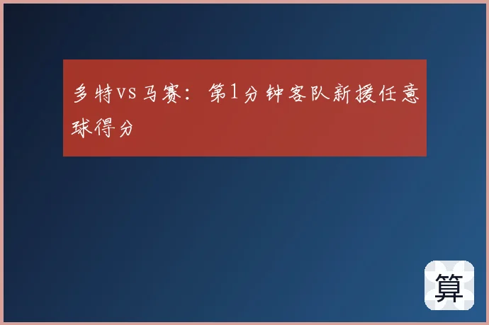 多特vs马赛：第1分钟客队新援任意球得分